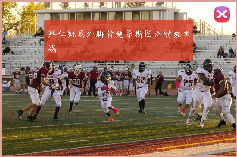 拜仁凯恩外脚背绝杀斯图加特经典战