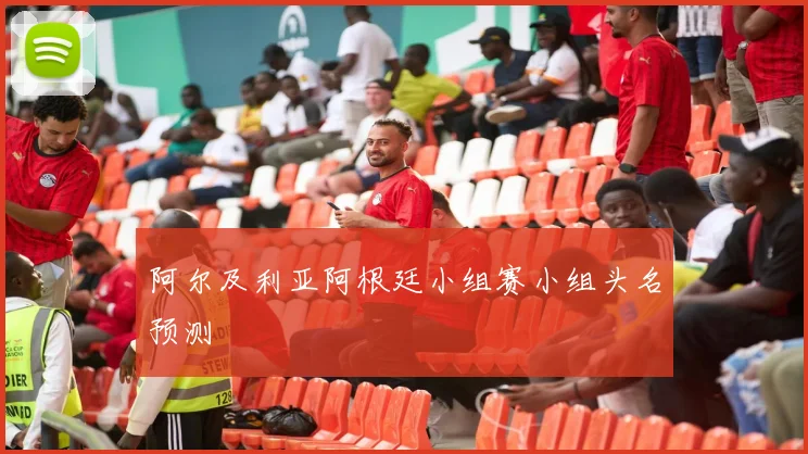 阿尔及利亚阿根廷小组赛小组头名预测