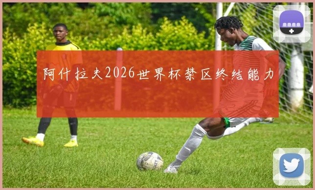 阿什拉夫2026世界杯禁区终结能力