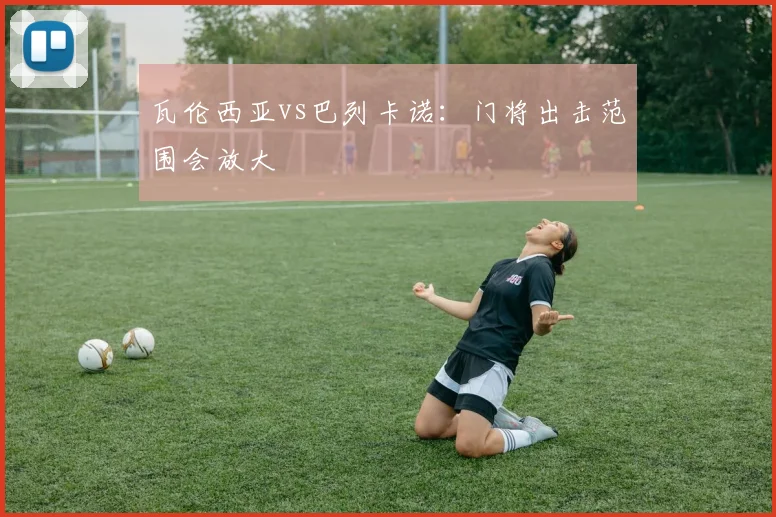 瓦伦西亚vs巴列卡诺：门将出击范围会放大