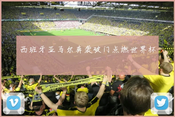 西班牙亚马尔奔袭破门点燃世界杯