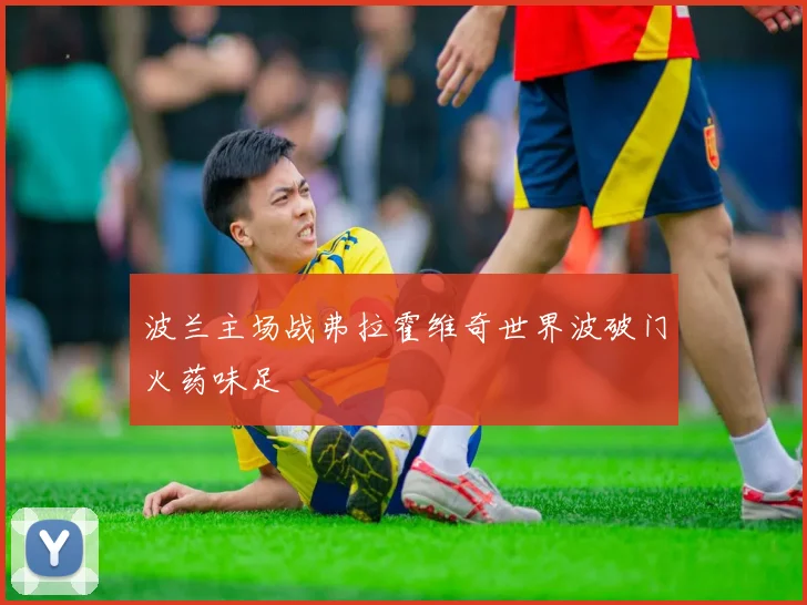 波兰主场战弗拉霍维奇世界波破门火药味足