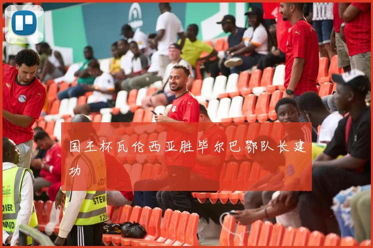 国王杯瓦伦西亚胜毕尔巴鄂队长建功